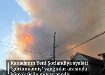 Kanadanın Yeni Şotlandiya əyaləti ‘görünməmiş’ yanğınlar arasında kömək üçün müraciət edir